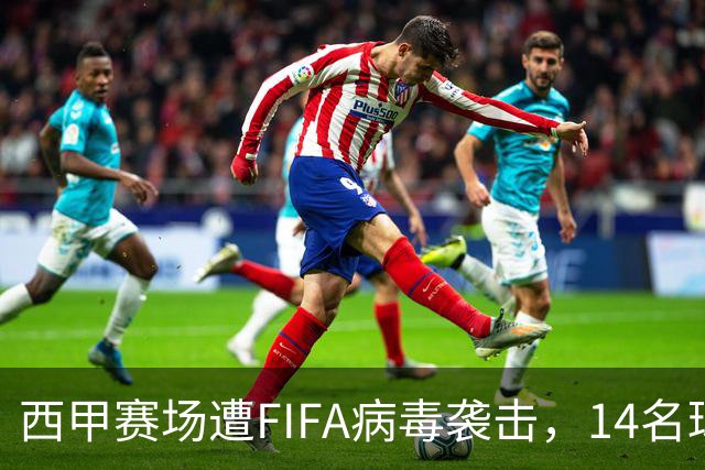 西甲赛场遭FIFA病毒袭击，14名球员受伤如同被打翻的棋子